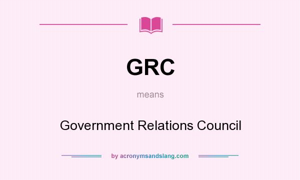 What does GRC mean? It stands for Government Relations Council