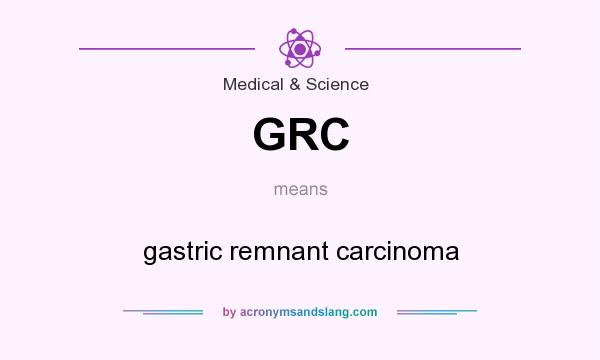 What does GRC mean? It stands for gastric remnant carcinoma