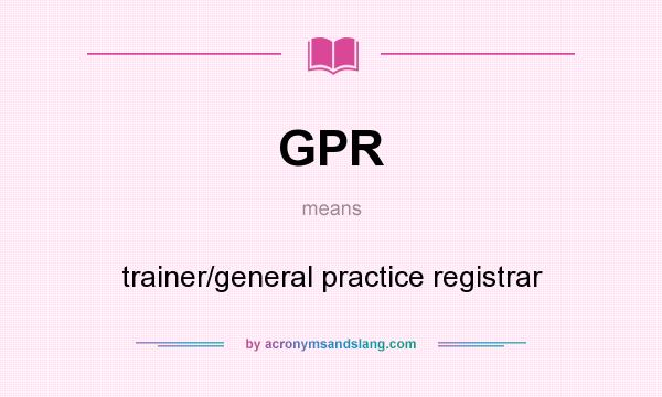 What does GPR mean? It stands for trainer/general practice registrar