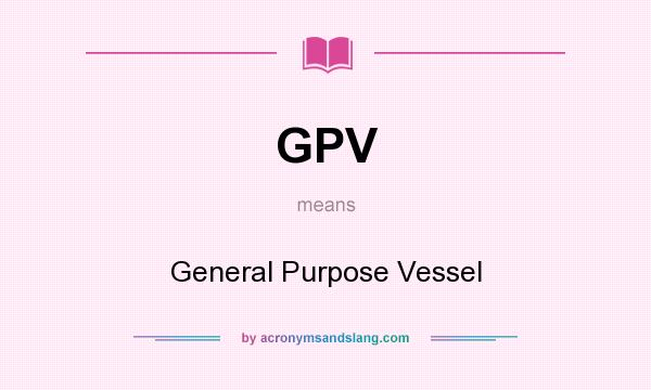 What does GPV mean? It stands for General Purpose Vessel