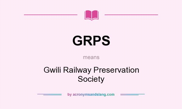 What does GRPS mean? It stands for Gwili Railway Preservation Society