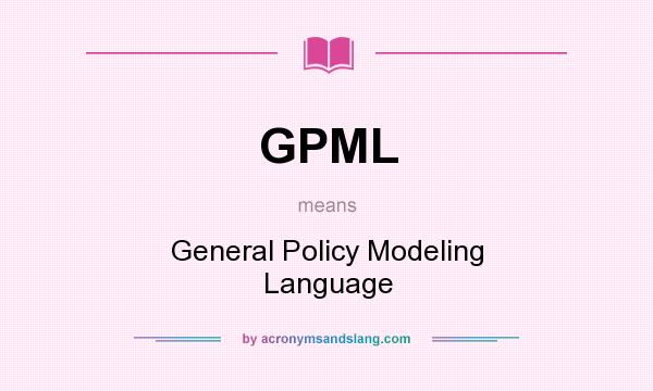 What does GPML mean? It stands for General Policy Modeling Language