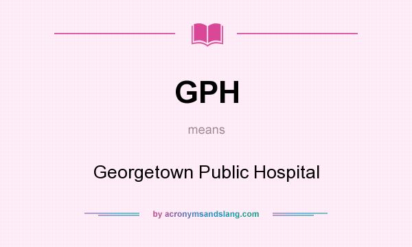 What does GPH mean? It stands for Georgetown Public Hospital