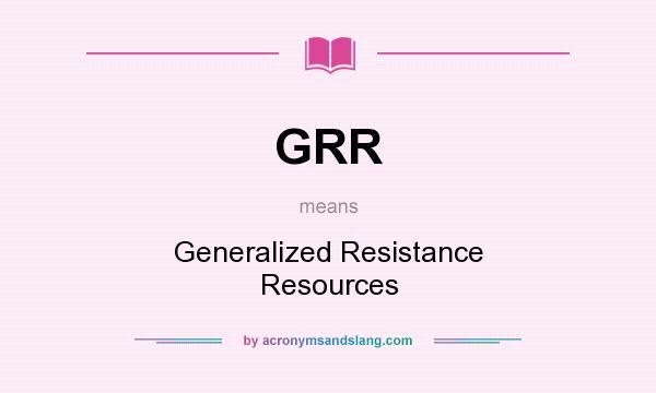What does GRR mean? It stands for Generalized Resistance Resources