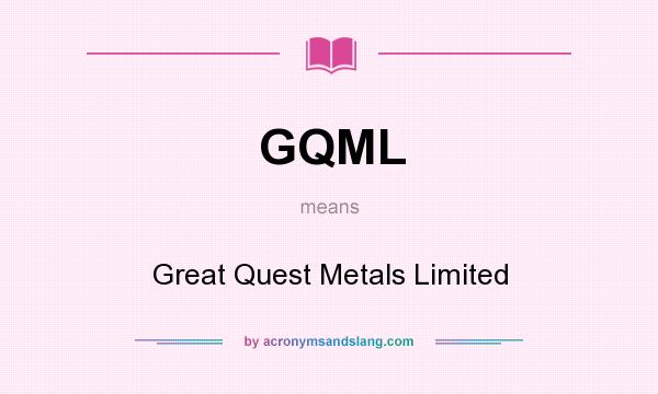 What does GQML mean? It stands for Great Quest Metals Limited