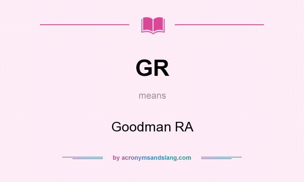 What does GR mean? It stands for Goodman RA