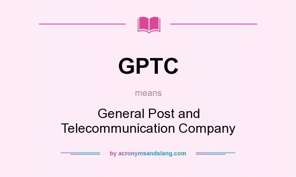 What does GPTC mean? It stands for General Post and Telecommunication Company