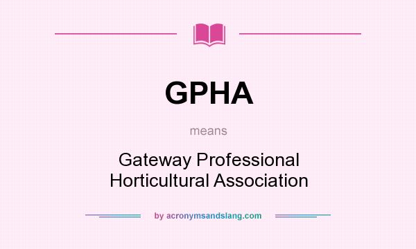 What does GPHA mean? It stands for Gateway Professional Horticultural Association