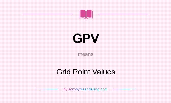 What does GPV mean? It stands for Grid Point Values