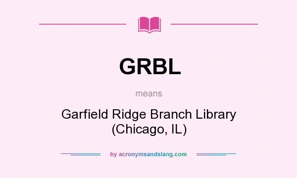 What does GRBL mean? It stands for Garfield Ridge Branch Library (Chicago, IL)