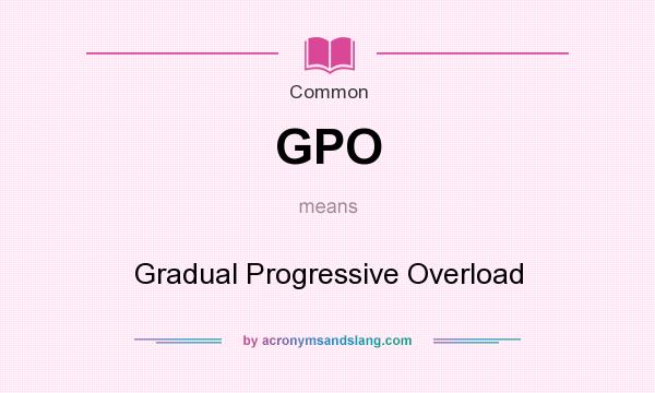 What does GPO mean? It stands for Gradual Progressive Overload