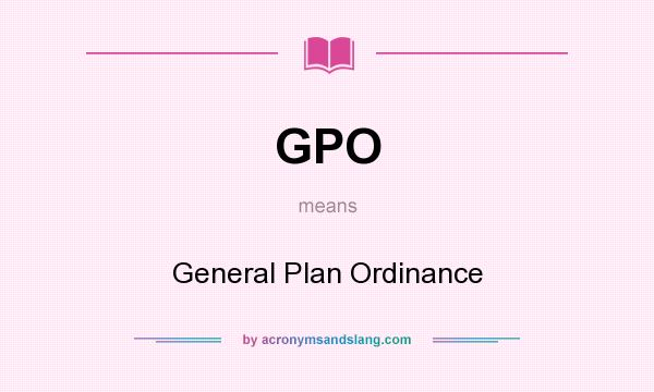 What does GPO mean? It stands for General Plan Ordinance