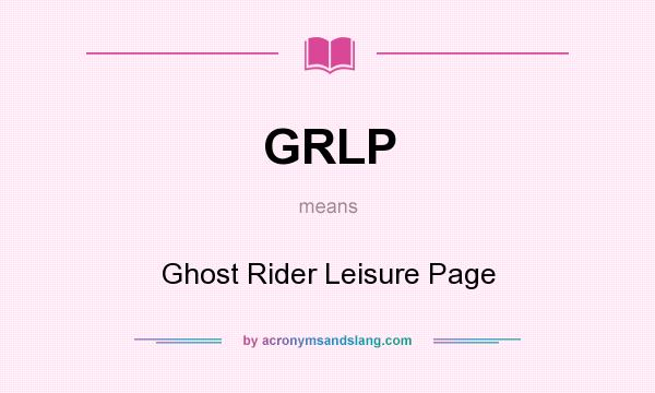 What does GRLP mean? It stands for Ghost Rider Leisure Page