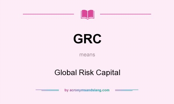 What does GRC mean? It stands for Global Risk Capital