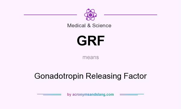 What does GRF mean? It stands for Gonadotropin Releasing Factor
