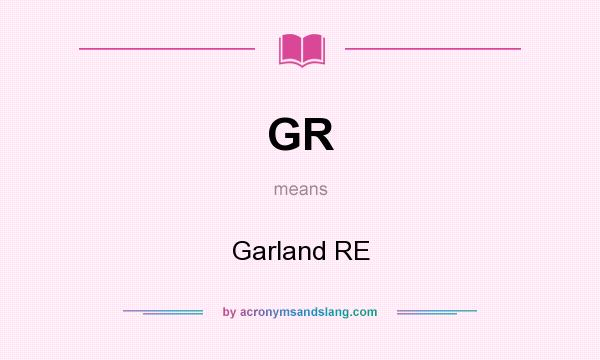 What does GR mean? It stands for Garland RE