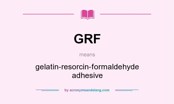 What does GRF mean? It stands for gelatin-resorcin-formaldehyde adhesive