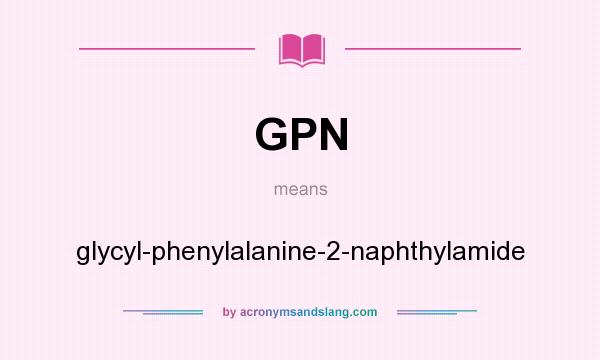 What does GPN mean? It stands for glycyl-phenylalanine-2-naphthylamide