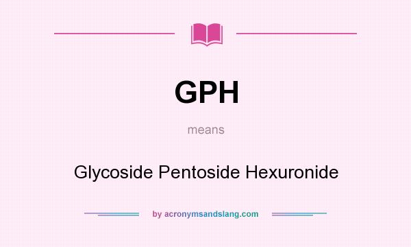 What does GPH mean? It stands for Glycoside Pentoside Hexuronide