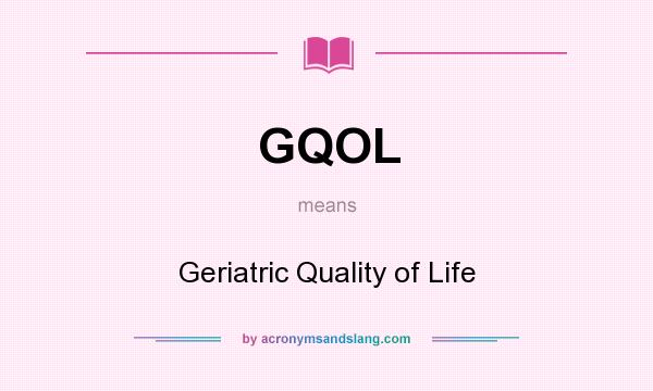 What does GQOL mean? It stands for Geriatric Quality of Life