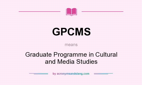 What does GPCMS mean? It stands for Graduate Programme in Cultural and Media Studies