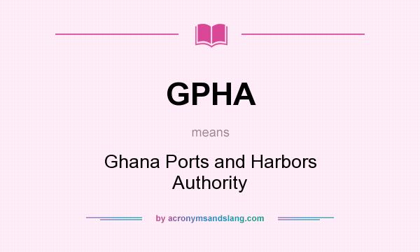 What does GPHA mean? It stands for Ghana Ports and Harbors Authority