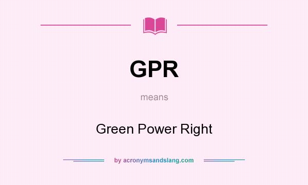 What does GPR mean? It stands for Green Power Right