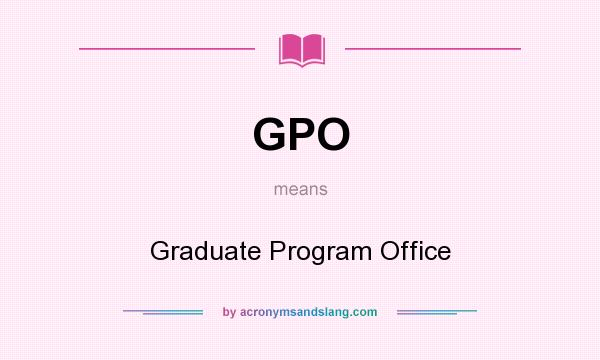 What does GPO mean? It stands for Graduate Program Office