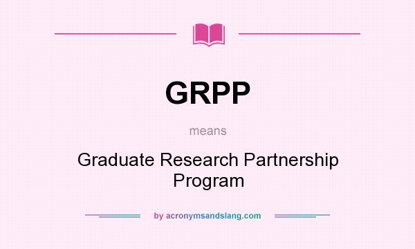 What does GRPP mean? It stands for Graduate Research Partnership Program