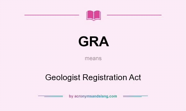 What does GRA mean? It stands for Geologist Registration Act