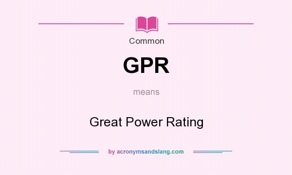 What does GPR mean? It stands for Great Power Rating