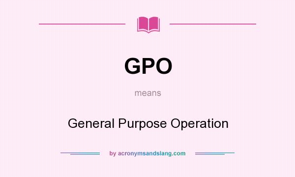 What does GPO mean? It stands for General Purpose Operation