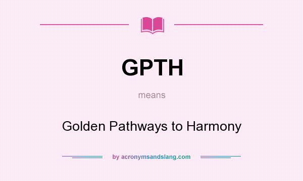 What does GPTH mean? It stands for Golden Pathways to Harmony