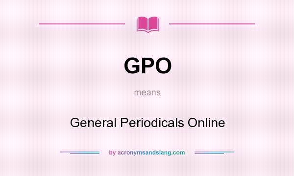 What does GPO mean? It stands for General Periodicals Online
