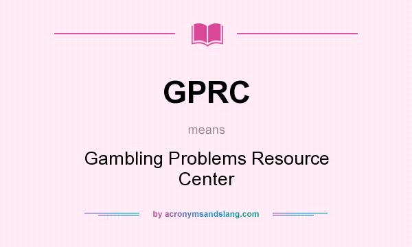What does GPRC mean? It stands for Gambling Problems Resource Center