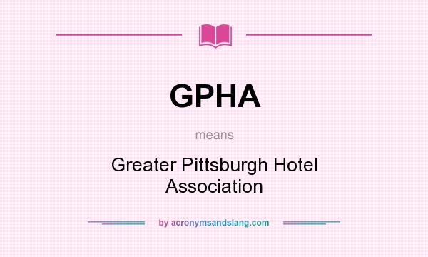 What does GPHA mean? It stands for Greater Pittsburgh Hotel Association