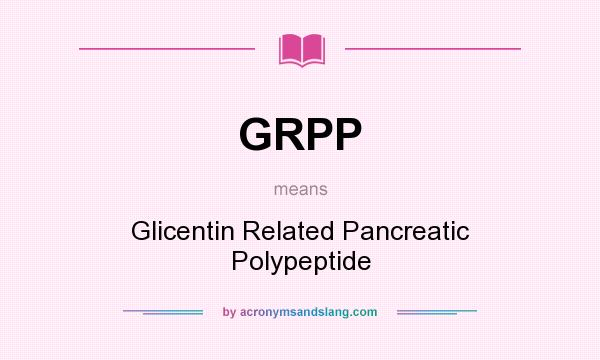 What does GRPP mean? It stands for Glicentin Related Pancreatic Polypeptide