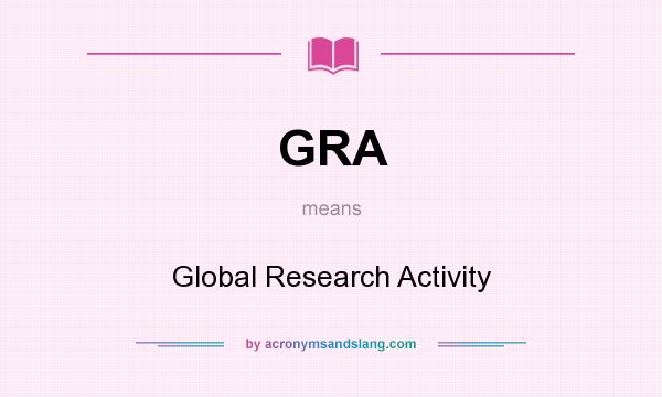 What does GRA mean? It stands for Global Research Activity