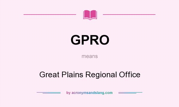 What does GPRO mean? It stands for Great Plains Regional Office