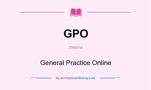 What does GPO mean? It stands for General Practice Online