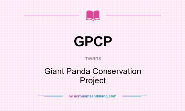 What does GPCP mean? It stands for Giant Panda Conservation Project