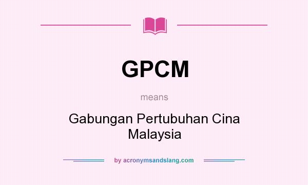 What does GPCM mean? It stands for Gabungan Pertubuhan Cina Malaysia