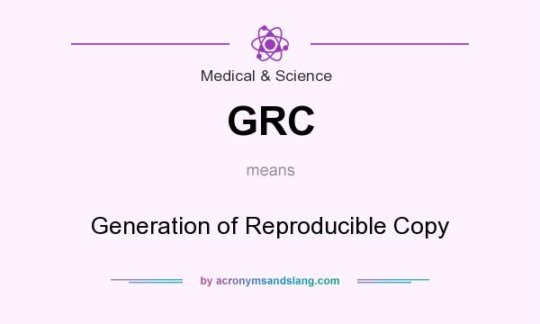 What does GRC mean? It stands for Generation of Reproducible Copy