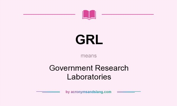 What does GRL mean? It stands for Government Research Laboratories