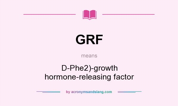 What does GRF mean? It stands for D-Phe2)-growth hormone-releasing factor