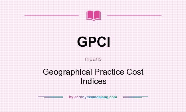 What does GPCI mean? It stands for Geographical Practice Cost Indices