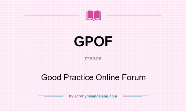 What does GPOF mean? It stands for Good Practice Online Forum