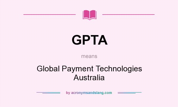 What does GPTA mean? It stands for Global Payment Technologies Australia