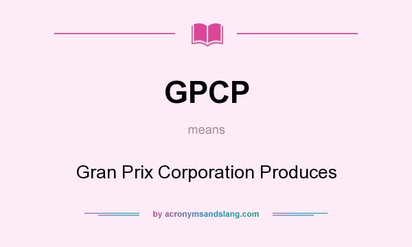 What does GPCP mean? It stands for Gran Prix Corporation Produces