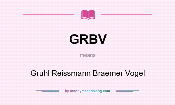 What does GRBV mean? It stands for Gruhl Reissmann Braemer Vogel